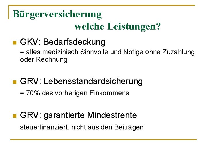 Bürgerversicherung welche Leistungen? n GKV: Bedarfsdeckung = alles medizinisch Sinnvolle und Nötige ohne Zuzahlung