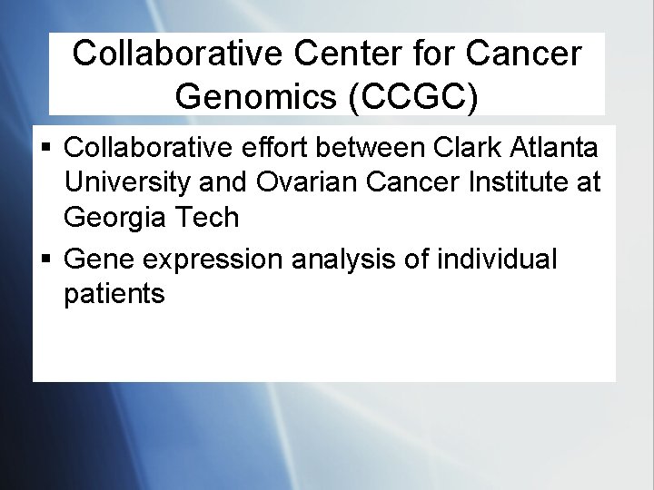 Collaborative Center for Cancer Genomics (CCGC) § Collaborative effort between Clark Atlanta University and