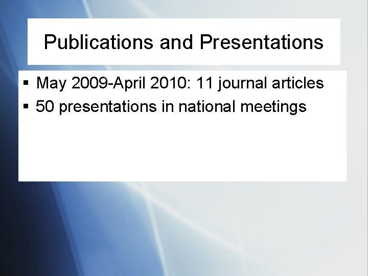 Publications and Presentations § May 2009 -April 2010: 11 journal articles § 50 presentations