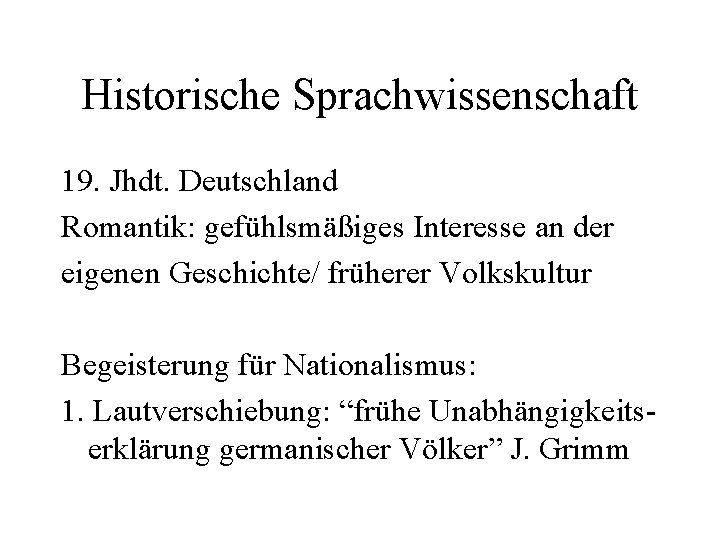 Historische Sprachwissenschaft 19. Jhdt. Deutschland Romantik: gefühlsmäßiges Interesse an der eigenen Geschichte/ früherer Volkskultur