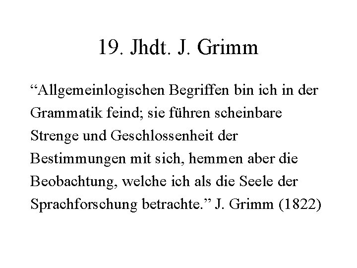 19. Jhdt. J. Grimm “Allgemeinlogischen Begriffen bin ich in der Grammatik feind; sie führen