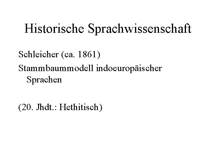 Historische Sprachwissenschaft Schleicher (ca. 1861) Stammbaummodell indoeuropäischer Sprachen (20. Jhdt. : Hethitisch) 