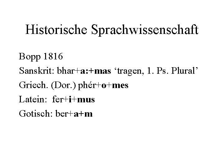 Historische Sprachwissenschaft Bopp 1816 Sanskrit: bhar+a: +mas ‘tragen, 1. Ps. Plural’ Griech. (Dor. )