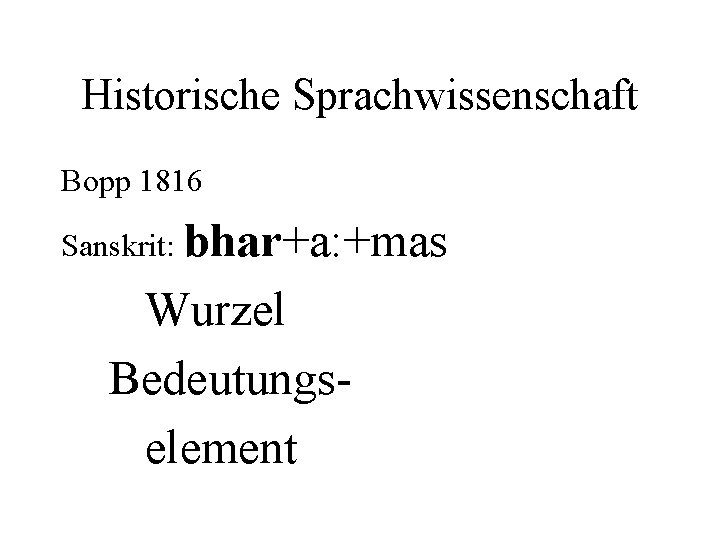 Historische Sprachwissenschaft Bopp 1816 Sanskrit: bhar+a: +mas Wurzel Bedeutungselement 