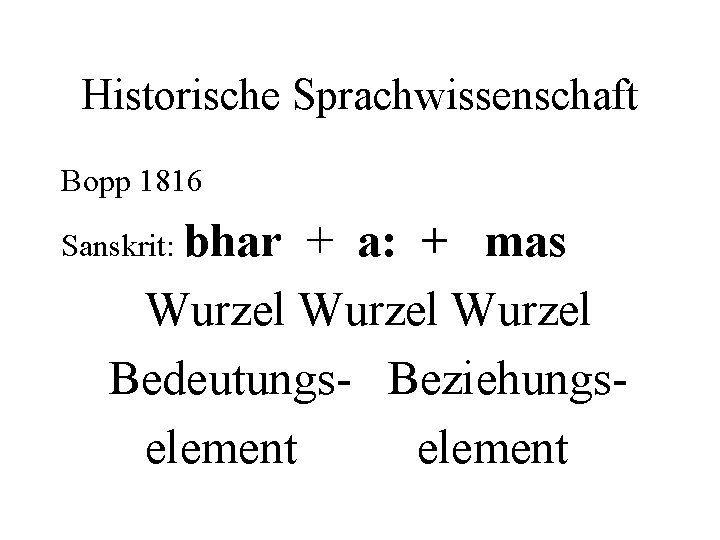 Historische Sprachwissenschaft Bopp 1816 Sanskrit: bhar + a: + mas Wurzel Bedeutungs- Beziehungselement 