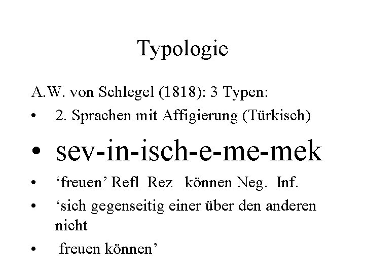 Typologie A. W. von Schlegel (1818): 3 Typen: • 2. Sprachen mit Affigierung (Türkisch)