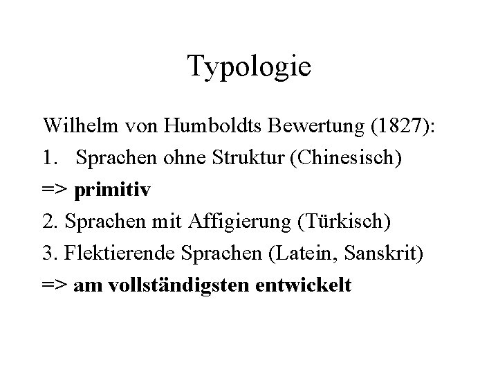 Typologie Wilhelm von Humboldts Bewertung (1827): 1. Sprachen ohne Struktur (Chinesisch) => primitiv 2.
