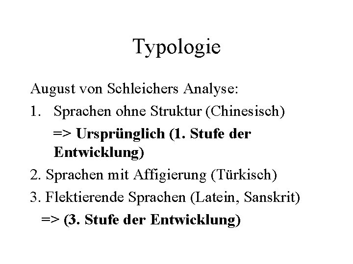 Typologie August von Schleichers Analyse: 1. Sprachen ohne Struktur (Chinesisch) => Ursprünglich (1. Stufe