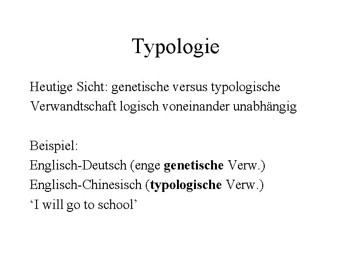 Typologie Heutige Sicht: genetische versus typologische Verwandtschaft logisch voneinander unabhängig Beispiel: Englisch-Deutsch (enge genetische