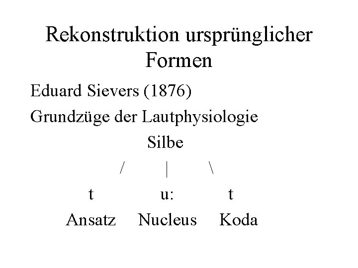 Rekonstruktion ursprünglicher Formen Eduard Sievers (1876) Grundzüge der Lautphysiologie Silbe / |  t