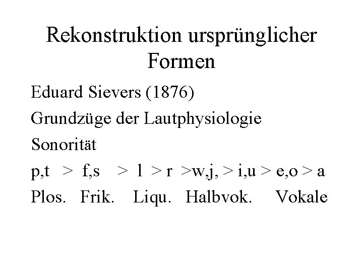 Rekonstruktion ursprünglicher Formen Eduard Sievers (1876) Grundzüge der Lautphysiologie Sonorität p, t > f,