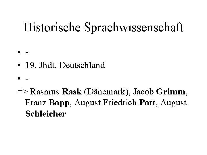Historische Sprachwissenschaft • • 19. Jhdt. Deutschland • => Rasmus Rask (Dänemark), Jacob Grimm,