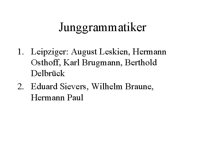 Junggrammatiker 1. Leipziger: August Leskien, Hermann Osthoff, Karl Brugmann, Berthold Delbrück 2. Eduard Sievers,