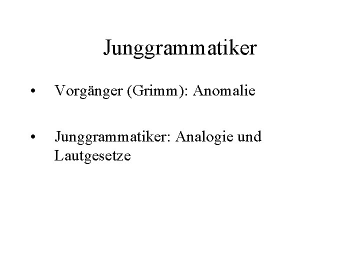 Junggrammatiker • Vorgänger (Grimm): Anomalie • Junggrammatiker: Analogie und Lautgesetze 