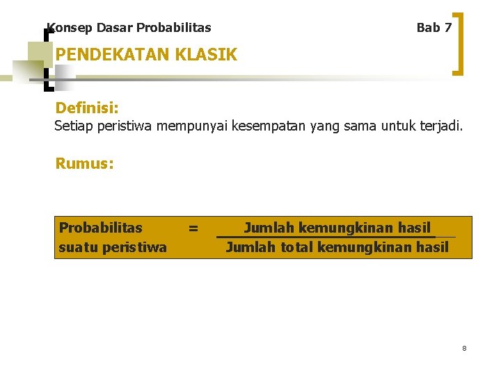 Konsep Dasar Probabilitas Bab 7 PENDEKATAN KLASIK Definisi: Setiap peristiwa mempunyai kesempatan yang sama