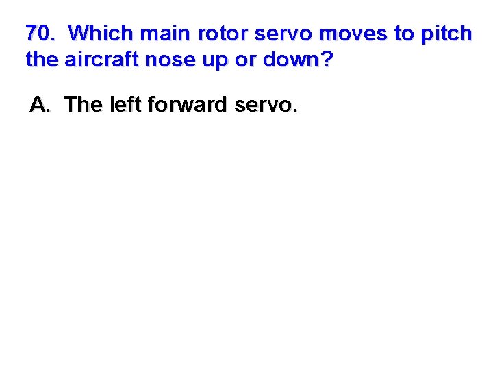 70. Which main rotor servo moves to pitch the aircraft nose up or down?
