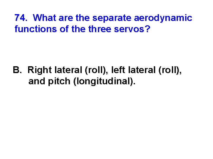 74. What are the separate aerodynamic functions of the three servos? B. Right lateral