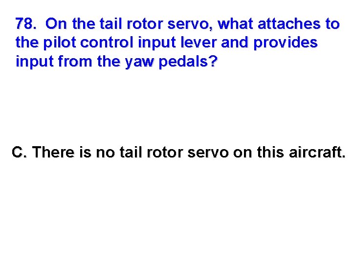 78. On the tail rotor servo, what attaches to the pilot control input lever