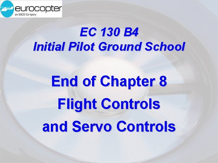 EC 130 B 4 Initial Pilot Ground School End of Chapter 8 Flight Controls