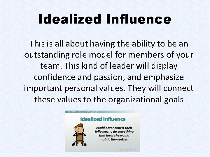 Idealized Influence This is all about having the ability to be an outstanding role