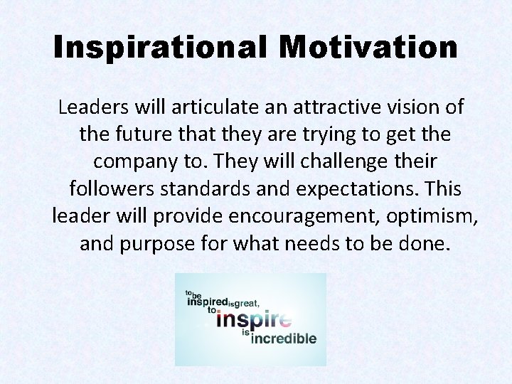 Inspirational Motivation Leaders will articulate an attractive vision of the future that they are