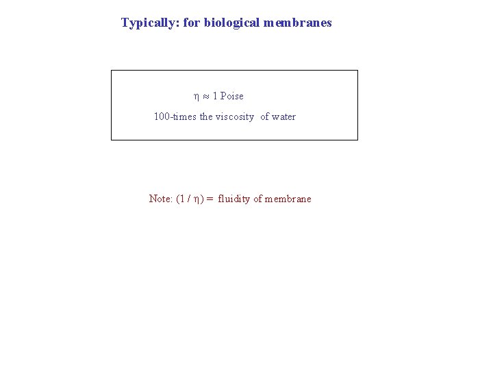 Typically: for biological membranes 1 Poise 100 -times the viscosity of water Note: (1 Typically: for biological membranes 1 Poise 100 -times the viscosity of water Note: (1