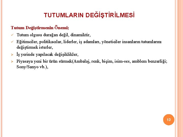 TUTUMLARIN DEĞİŞTİRİLMESİ Tutum Değiştirmenin Önemi; ü Tutum olgusu durağan değil, dinamiktir, ü Eğitimciler, politikacılar,