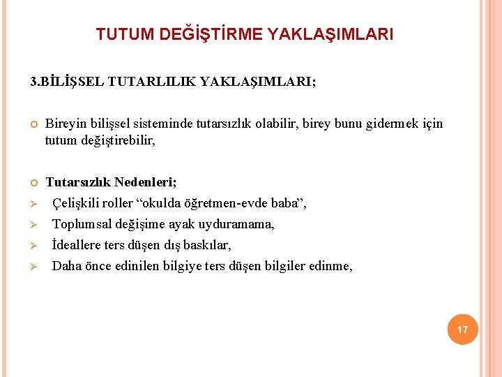 TUTUM DEĞİŞTİRME YAKLAŞIMLARI 3. BİLİŞSEL TUTARLILIK YAKLAŞIMLARI; Bireyin bilişsel sisteminde tutarsızlık olabilir, birey bunu