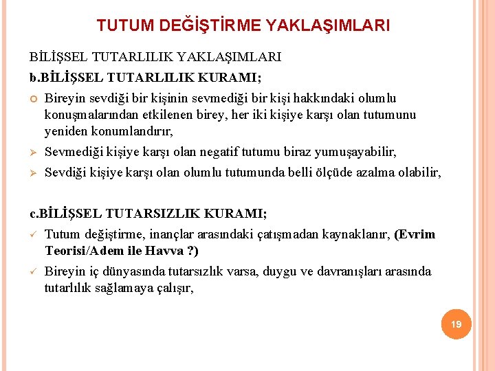 TUTUM DEĞİŞTİRME YAKLAŞIMLARI BİLİŞSEL TUTARLILIK YAKLAŞIMLARI b. BİLİŞSEL TUTARLILIK KURAMI; Bireyin sevdiği bir kişinin