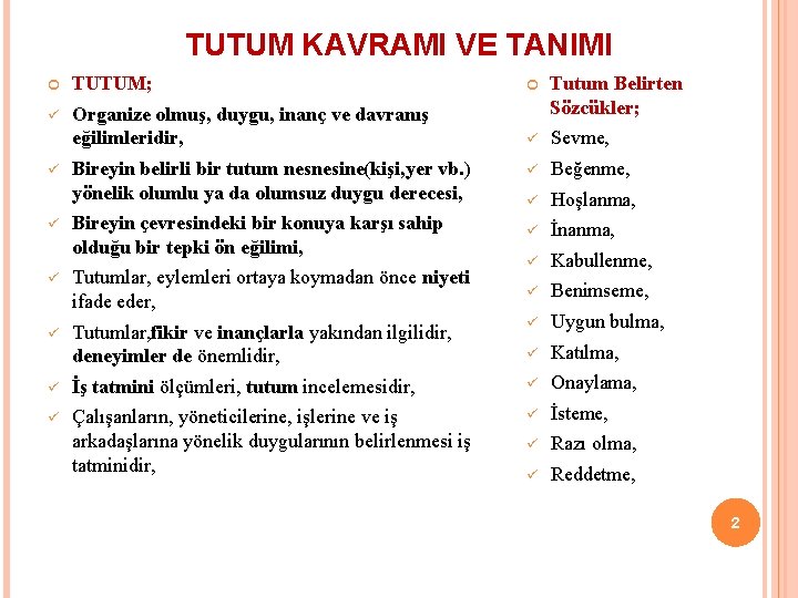 TUTUM KAVRAMI VE TANIMI TUTUM; ü Organize olmuş, duygu, inanç ve davranış eğilimleridir, Tutum
