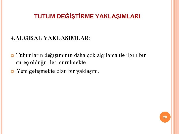 TUTUM DEĞİŞTİRME YAKLAŞIMLARI 4. ALGISAL YAKLAŞIMLAR; Tutumların değişiminin daha çok algılama ile ilgili bir
