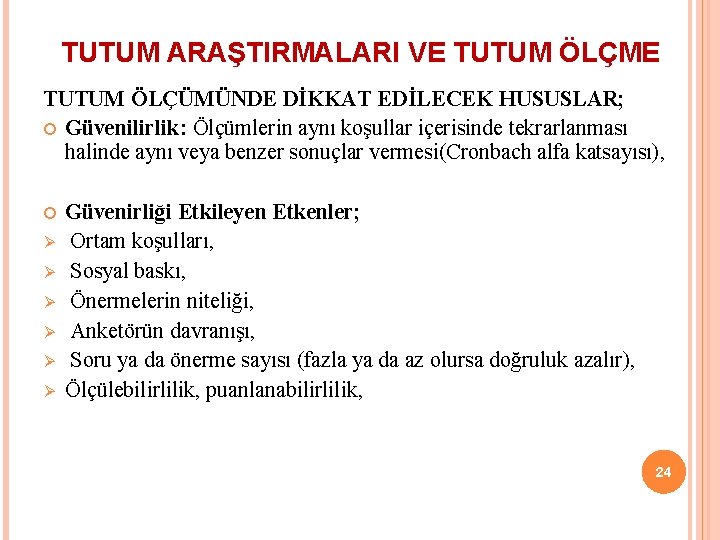 TUTUM ARAŞTIRMALARI VE TUTUM ÖLÇME TUTUM ÖLÇÜMÜNDE DİKKAT EDİLECEK HUSUSLAR; Güvenilirlik: Ölçümlerin aynı koşullar