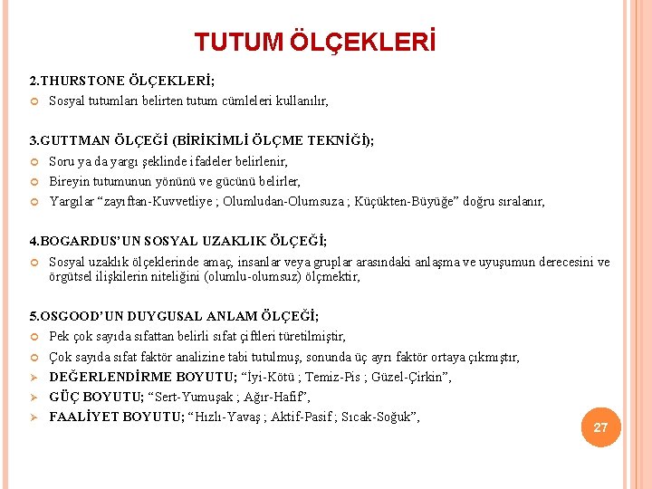 TUTUM ÖLÇEKLERİ 2. THURSTONE ÖLÇEKLERİ; Sosyal tutumları belirten tutum cümleleri kullanılır, 3. GUTTMAN ÖLÇEĞİ