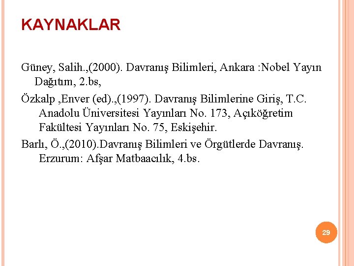 KAYNAKLAR Güney, Salih. , (2000). Davranış Bilimleri, Ankara : Nobel Yayın Dağıtım, 2. bs,