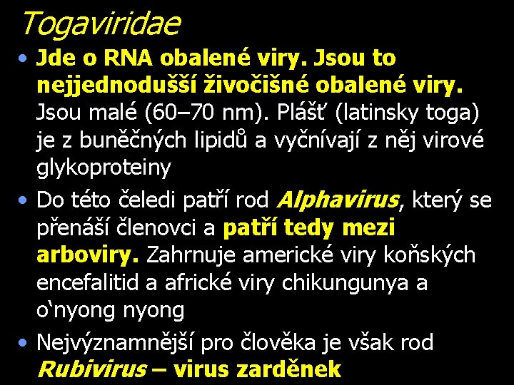 Togaviridae • Jde o RNA obalené viry. Jsou to nejjednodušší živočišné obalené viry. Jsou