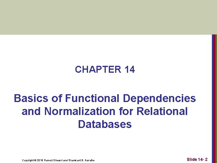  CHAPTER 14 Basics of Functional Dependencies and Normalization for Relational Databases Copyright ©