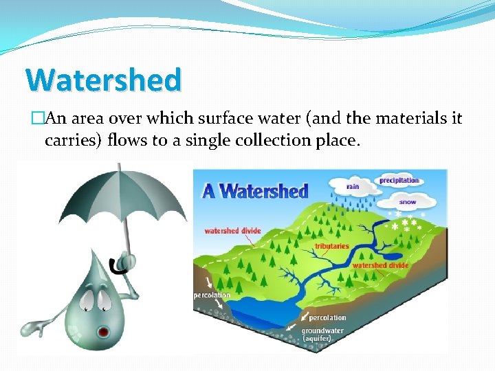 Watershed �An area over which surface water (and the materials it carries) flows to