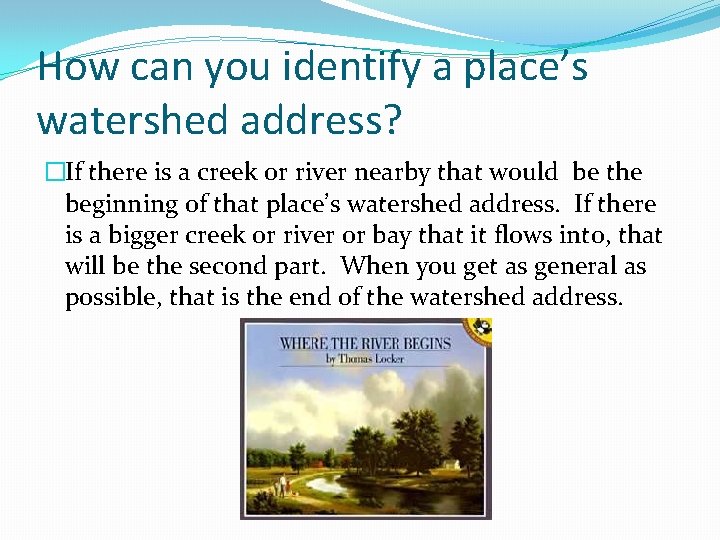 How can you identify a place’s watershed address? �If there is a creek or