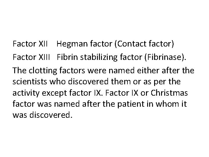 Factor XII Hegman factor (Contact factor) Factor XIII Fibrin stabilizing factor (Fibrinase). The clotting