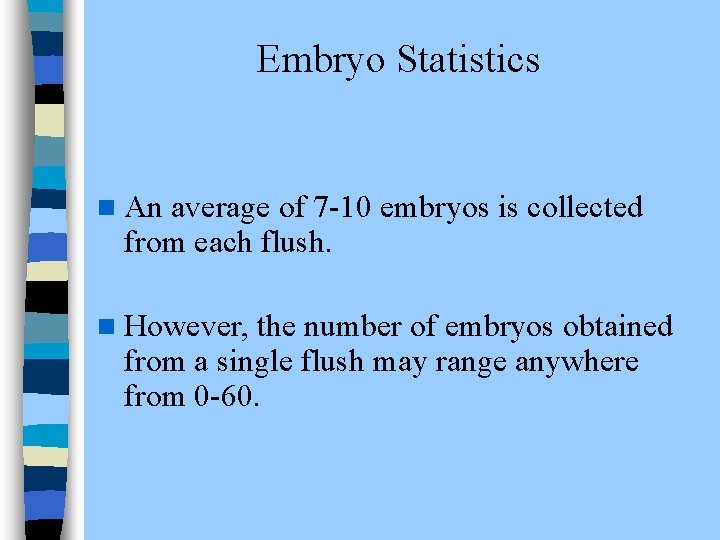 Embryo Statistics n An average of 7 -10 embryos is collected from each flush.