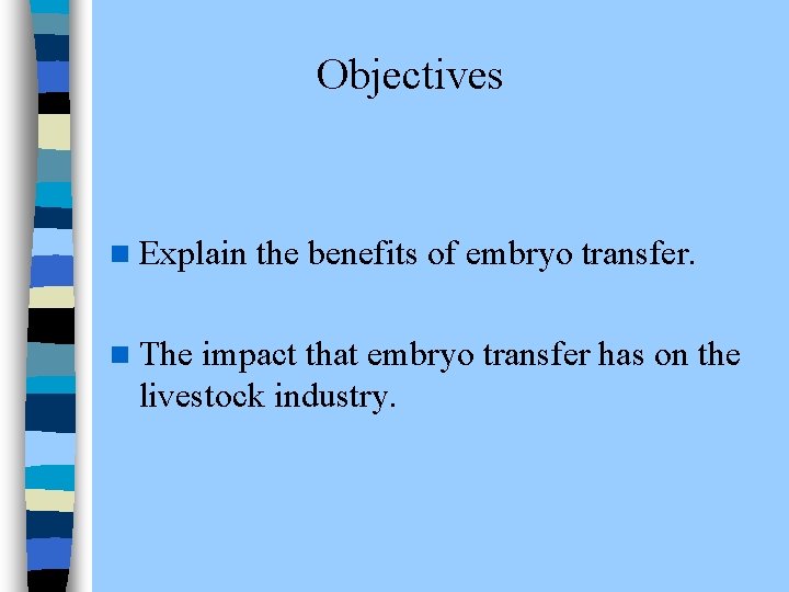 Objectives n Explain n The the benefits of embryo transfer. impact that embryo transfer