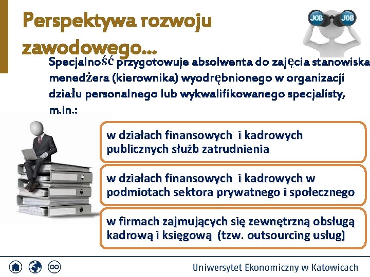 Perspektywa rozwoju zawodowego… Specjalność przygotowuje absolwenta do zajęcia stanowiska menedżera (kierownika) wyodrębnionego w organizacji