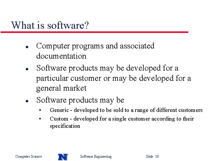 What is software? l l l Computer programs and associated documentation Software products may