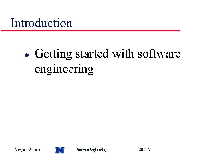 Introduction l Getting started with software engineering Computer Science Software Engineering Slide 3 