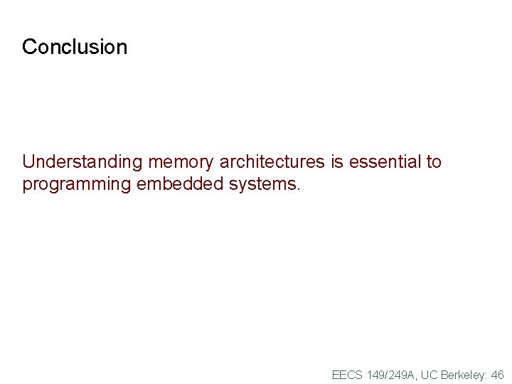 Conclusion Understanding memory architectures is essential to programming embedded systems. EECS 149/249 A, UC