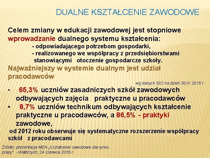 DUALNE KSZTAŁCENIE ZAWODOWE Celem zmiany w edukacji zawodowej jest stopniowe wprowadzanie dualnego systemu kształcenia: