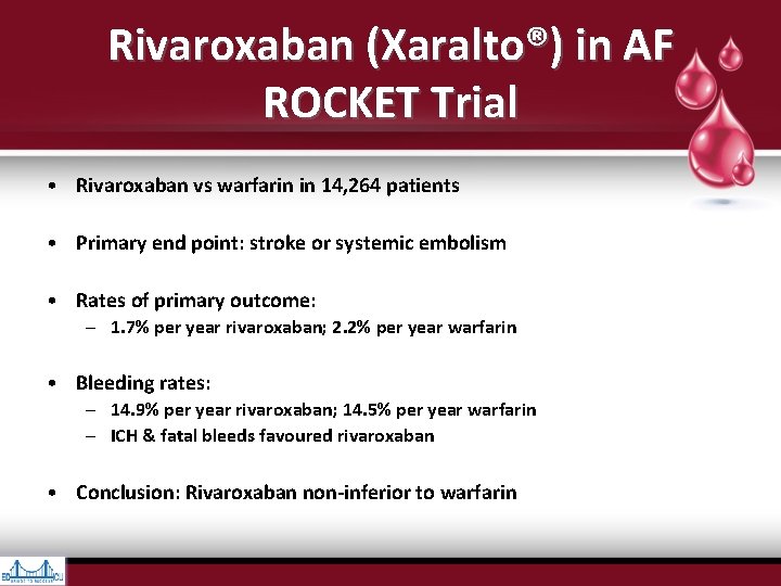 Rivaroxaban (Xaralto®) in AF ROCKET Trial • Rivaroxaban vs warfarin in 14, 264 patients Rivaroxaban (Xaralto®) in AF ROCKET Trial • Rivaroxaban vs warfarin in 14, 264 patients