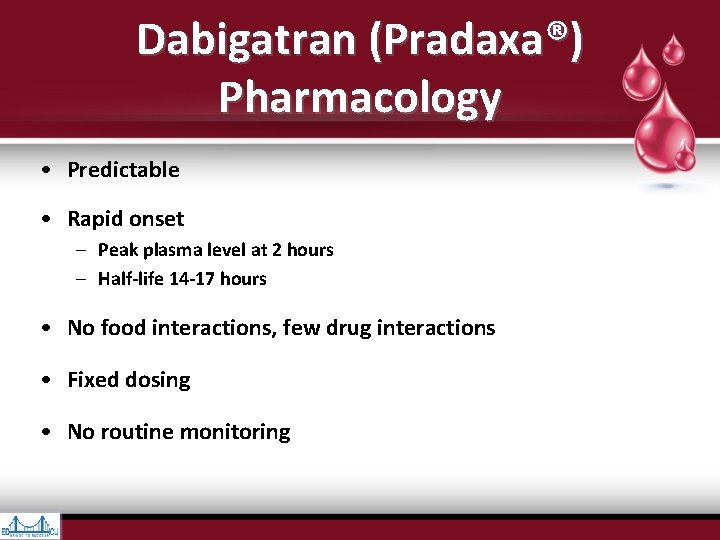 Dabigatran (Pradaxa®) Pharmacology • Predictable • Rapid onset – Peak plasma level at 2 Dabigatran (Pradaxa®) Pharmacology • Predictable • Rapid onset – Peak plasma level at 2