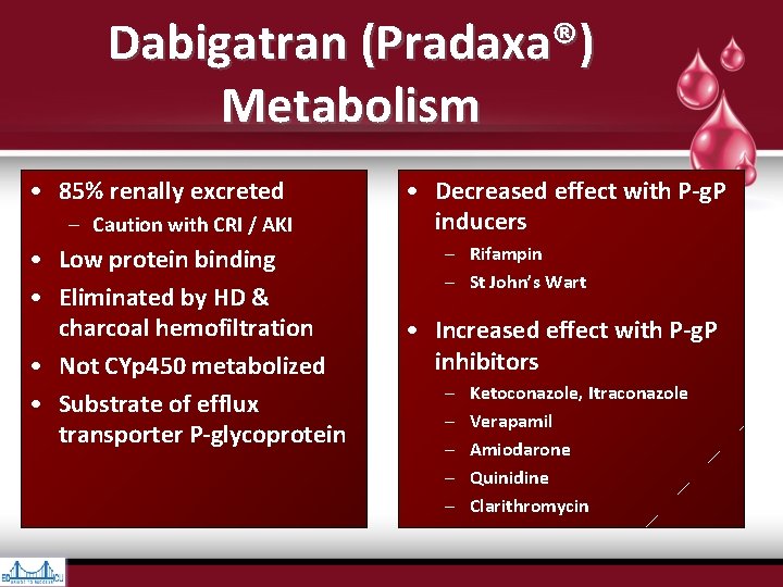 Dabigatran (Pradaxa®) Metabolism • 85% renally excreted – Caution with CRI / AKI • Dabigatran (Pradaxa®) Metabolism • 85% renally excreted – Caution with CRI / AKI •