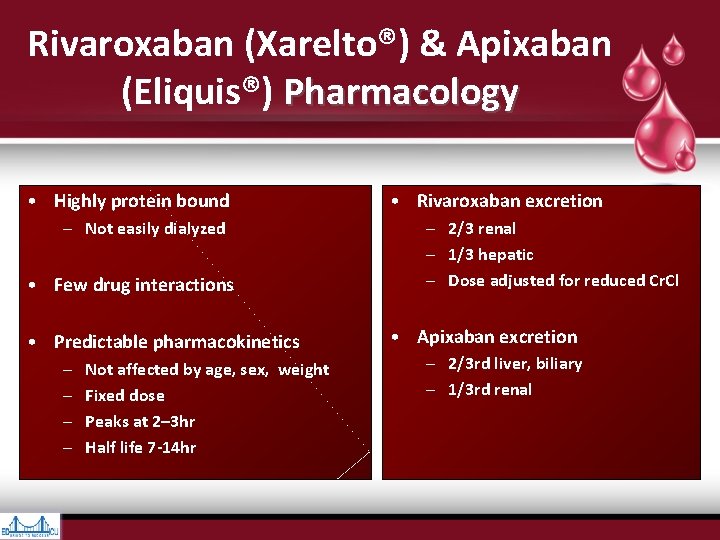 Rivaroxaban (Xarelto®) & Apixaban (Eliquis®) Pharmacology • Highly protein bound – Not easily dialyzed Rivaroxaban (Xarelto®) & Apixaban (Eliquis®) Pharmacology • Highly protein bound – Not easily dialyzed